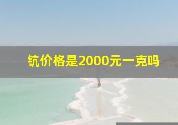 钪价格是2000元一克吗