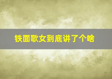 铁面歌女到底讲了个啥