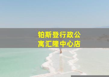 铂斯登行政公寓汇隆中心店