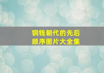 铜钱朝代的先后顺序图片大全集