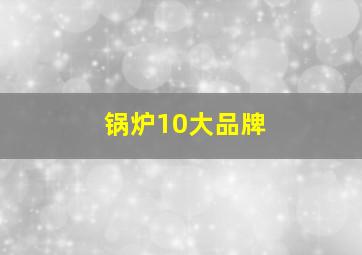 锅炉10大品牌