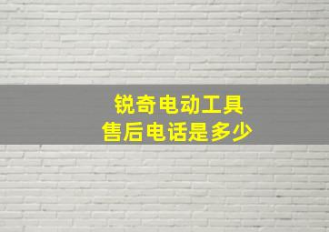 锐奇电动工具售后电话是多少