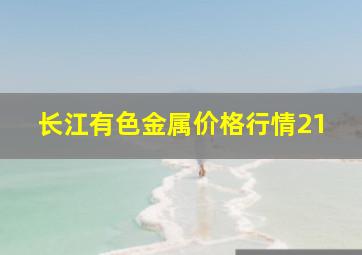 长江有色金属价格行情21