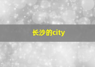 长沙的city