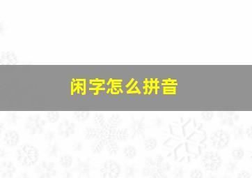 闲字怎么拼音