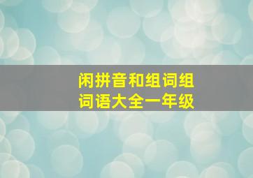 闲拼音和组词组词语大全一年级