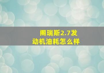 阁瑞斯2.7发动机油耗怎么样