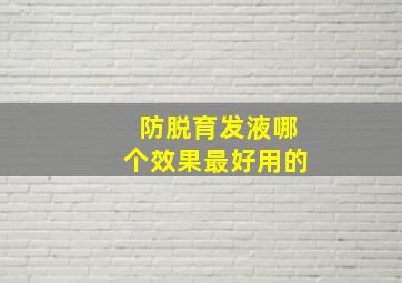 防脱育发液哪个效果最好用的