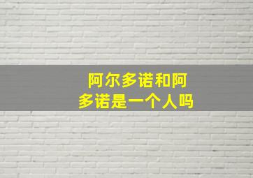 阿尔多诺和阿多诺是一个人吗