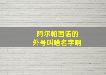 阿尔帕西诺的外号叫啥名字啊