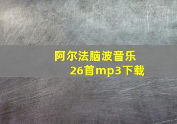 阿尔法脑波音乐26首mp3下载