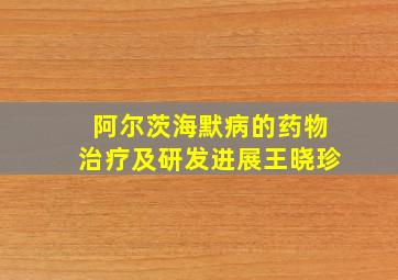 阿尔茨海默病的药物治疗及研发进展王晓珍