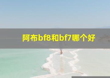 阿布bf8和bf7哪个好