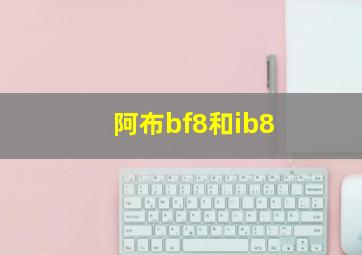 阿布bf8和ib8