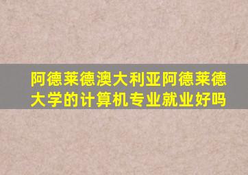 阿德莱德澳大利亚阿德莱德大学的计算机专业就业好吗