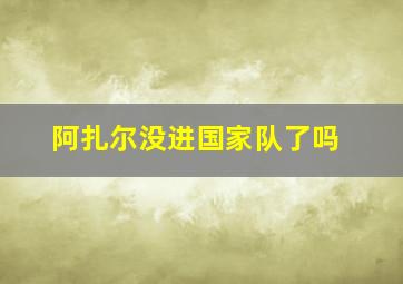 阿扎尔没进国家队了吗