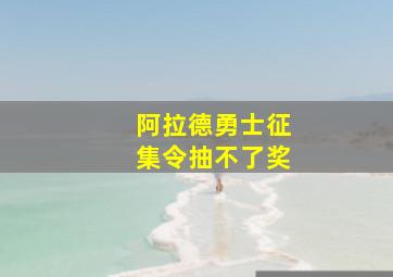 阿拉德勇士征集令抽不了奖