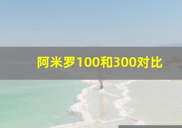 阿米罗100和300对比