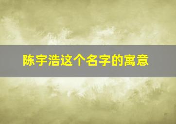 陈宇浩这个名字的寓意