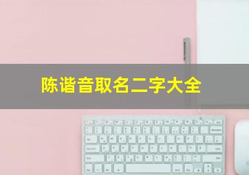 陈谐音取名二字大全