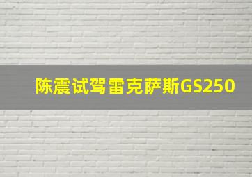 陈震试驾雷克萨斯GS250