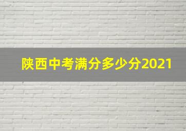 陕西中考满分多少分2021