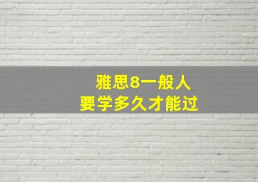 雅思8一般人要学多久才能过