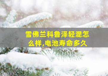 雪佛兰科鲁泽轻混怎么样,电池寿命多久