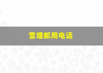 雪堰邮局电话