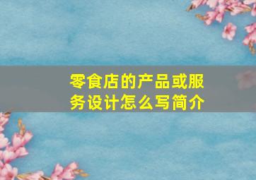 零食店的产品或服务设计怎么写简介