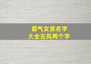 霸气女孩名字大全古风两个字