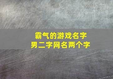 霸气的游戏名字男二字网名两个字