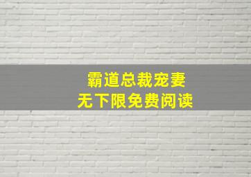 霸道总裁宠妻无下限免费阅读