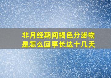 非月经期间褐色分泌物是怎么回事长达十几天