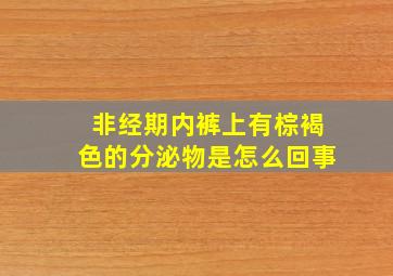 非经期内裤上有棕褐色的分泌物是怎么回事