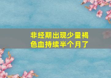 非经期出现少量褐色血持续半个月了