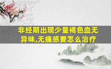 非经期出现少量褐色血无异味,无痛感要怎么治疗