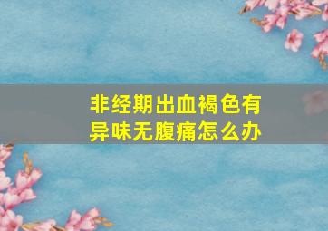 非经期出血褐色有异味无腹痛怎么办