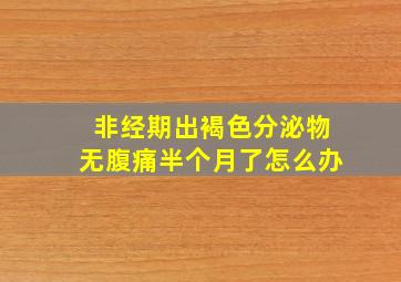 非经期出褐色分泌物无腹痛半个月了怎么办