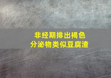 非经期排出褐色分泌物类似豆腐渣