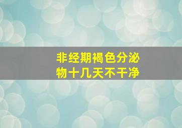 非经期褐色分泌物十几天不干净