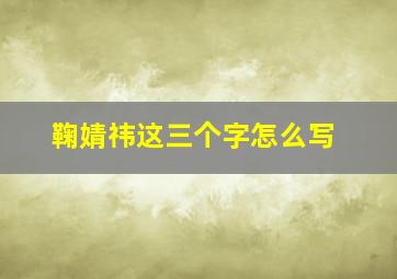 鞠婧祎这三个字怎么写