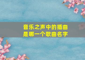 音乐之声中的插曲是哪一个歌曲名字