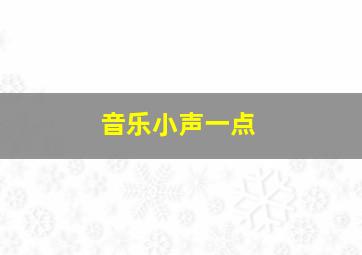 音乐小声一点