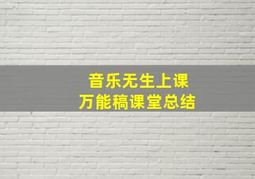 音乐无生上课万能稿课堂总结