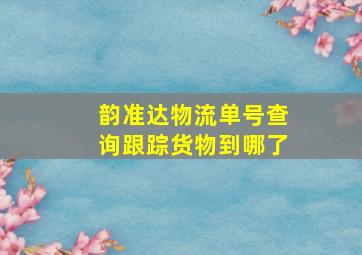 韵准达物流单号查询跟踪货物到哪了