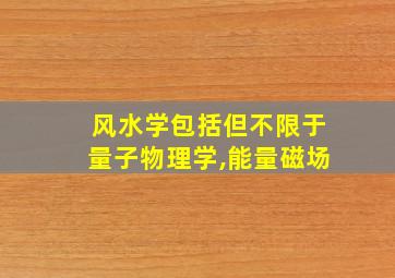 风水学包括但不限于量子物理学,能量磁场