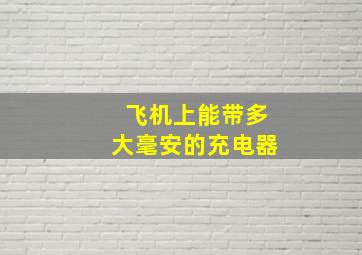 飞机上能带多大毫安的充电器