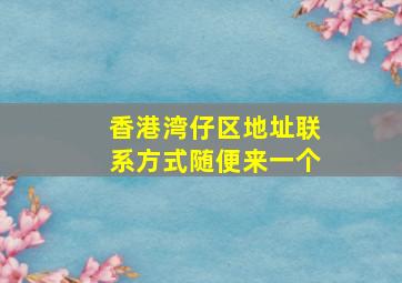 香港湾仔区地址联系方式随便来一个