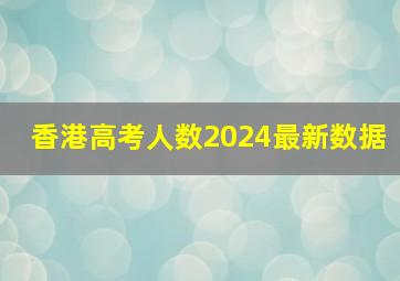 香港高考人数2024最新数据